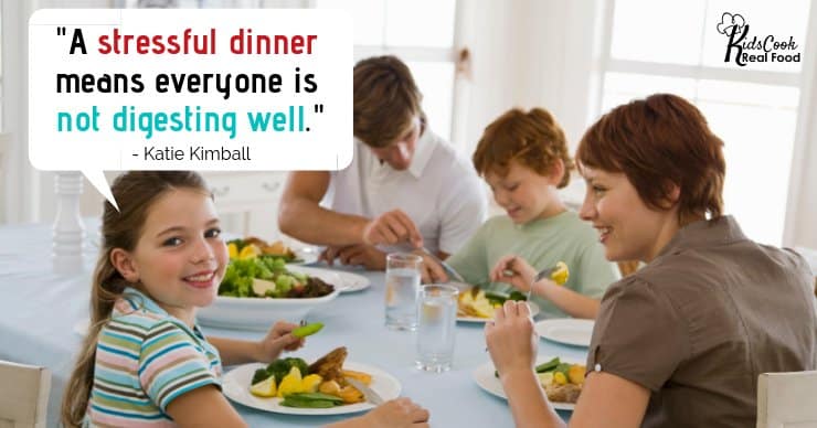A stressful dinner means everyone is not digesting well. -Katie Kimball