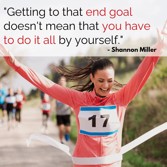Getting to that end goal doesn't mean that you have to do it all by yourself. - Shannon Miller