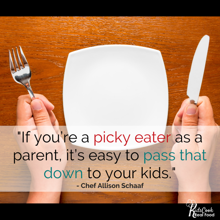If you're a picky eater as a parent, it's easy to pass that down to your kids. - Chef Allison Schaaf