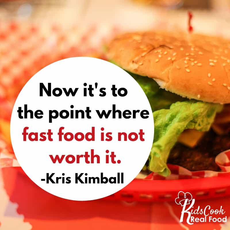 Now it's to the point where fast food is not worth it. -Kris Kimball