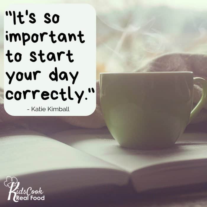 It's so important to start your day correctly. -Katie Kimball