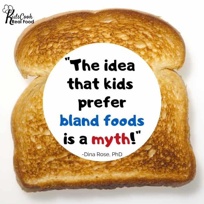 The idea that kids prefer bland foods is a myth! -Dina Rose, PhD