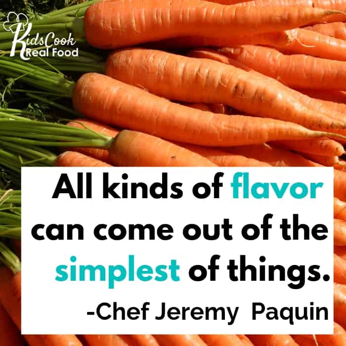 All kinds of flavor can come out of the simplest of things. -Chef Jeremy Paquin