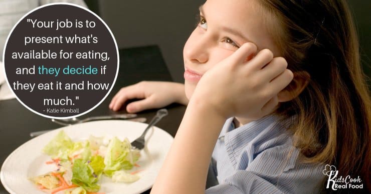 Your job is to present what is available for eating and they decide if they eat it and how much. - Katie Kimball