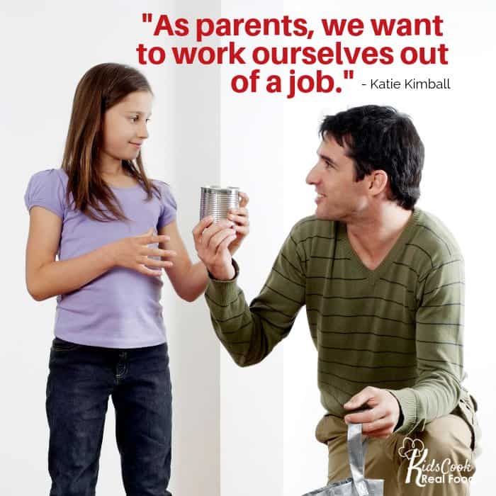 As parents, we want to work ourselves out of a job. -Katie Kimball