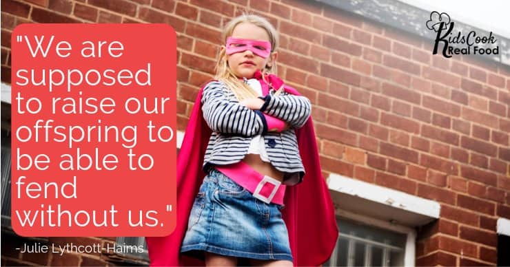 We are supposed to raise our offspring to be able to fend without us. -Julie Lythcott-Haims