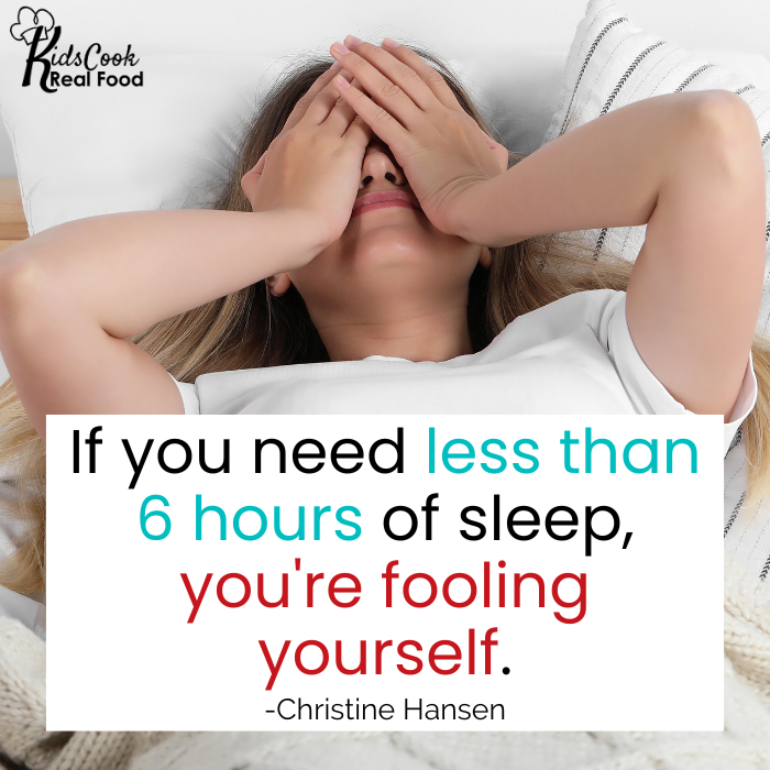 If you need less than 6 hours of sleep you're most likely fooling yourself. -Christine Hansen