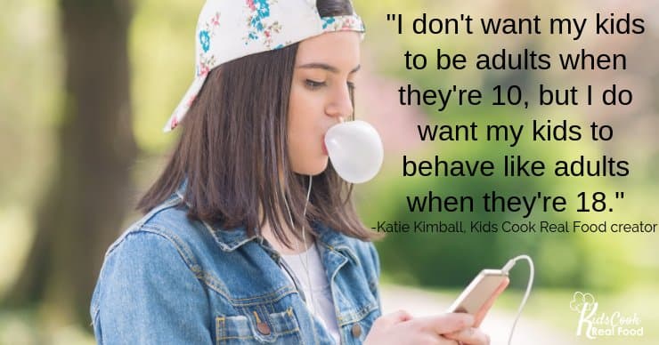 I don't want my kids to be adults when they're 10, but I do want my kids to behave like adults when they're 18. -Katie Kimball