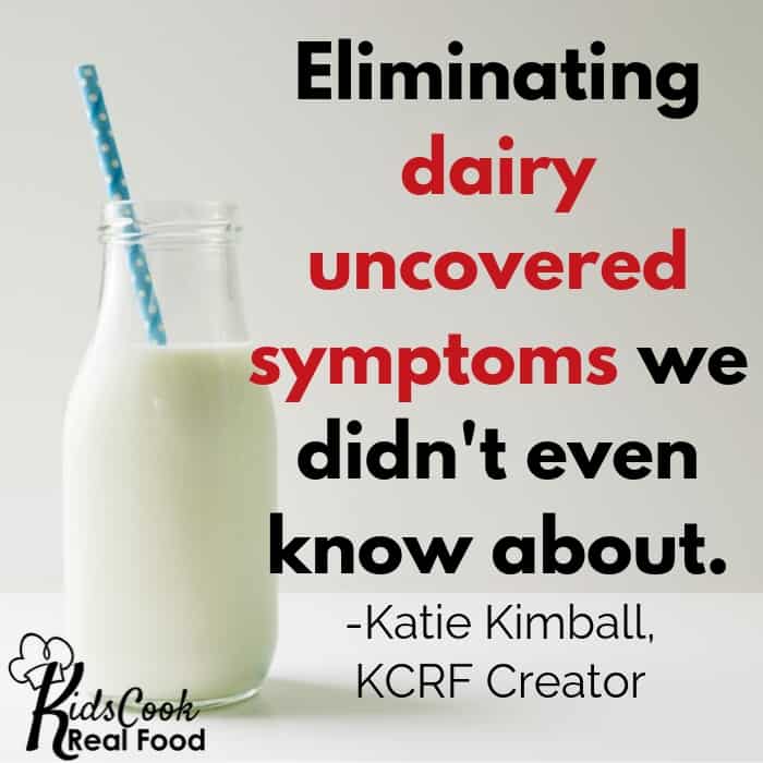 Eliminating the dairy uncovered symptoms we didn't even know she had. -Katie Kimball