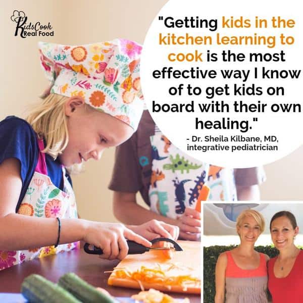 Getting kids in the kitchen learning to cook is the most effective way I know of to get kids on board with their own healing Dr Sheila Kilbane