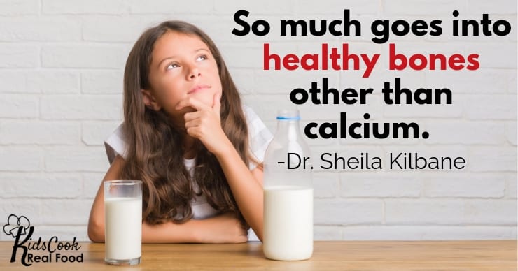 So much goes into healthy bones other than calcium. -Dr. Sheila Kilbane