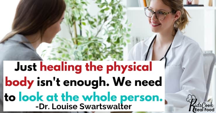 Just healing the physical body isn't enough. We need to look at the whole person. -Dr. Louise