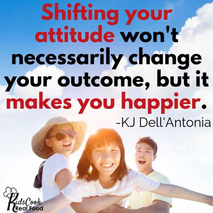 Shifting your own attitude won't necessarily change your outcomes, but it makes you happier. -KJ Dell'Antonia