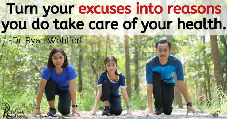 Let's turn those excuses into reasons you do take care of your health. -Dr. Ryan Wohlfert