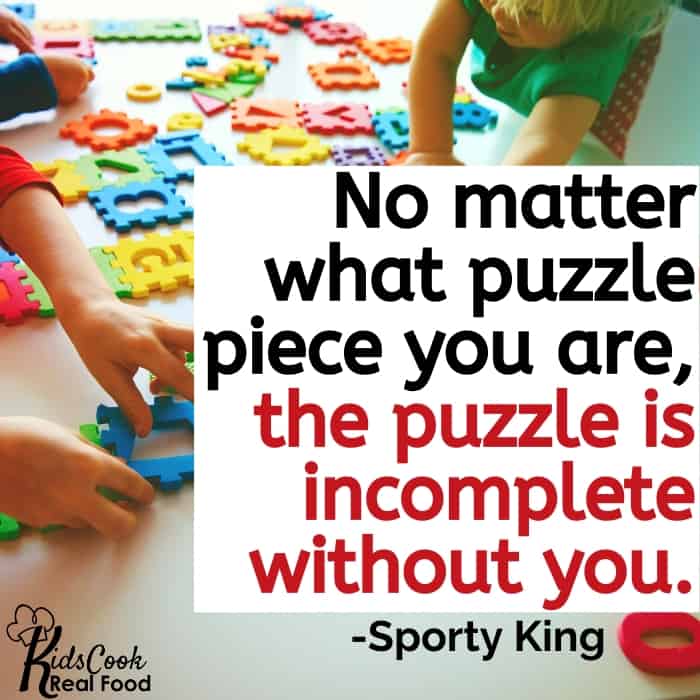 No matter what puzzle piece you see yourself as, without you, the puzzle is incomplete. -Sporty King