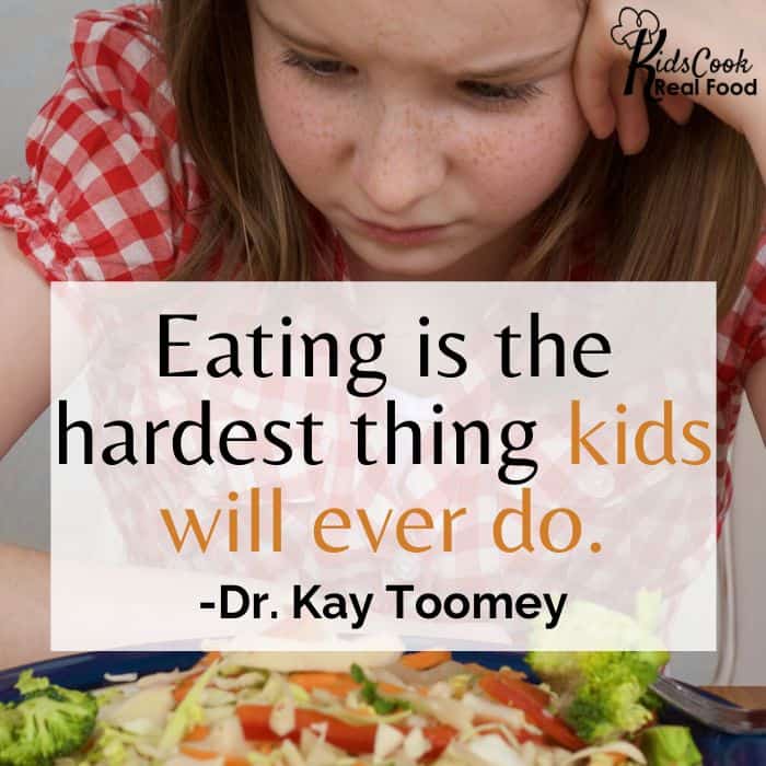 Eating is the hardest thing kids will ever do. -Dr. Kay Toomey