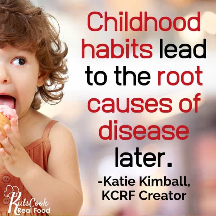 The habits formed in childhood are the roots of the root causes of disease later in life. -Katie Kimball