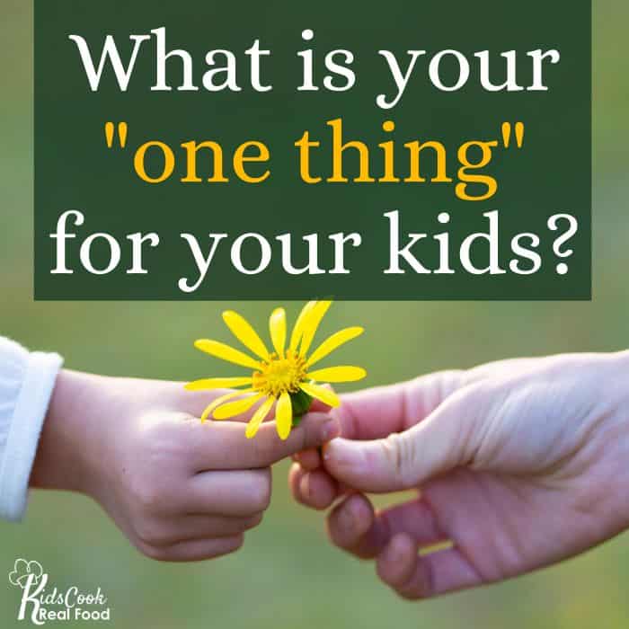What is your "one thing: for your kids?