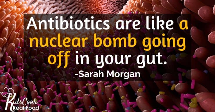Antibiotics are like a nuclear bomb going off in your gut. -Sarah Morgan