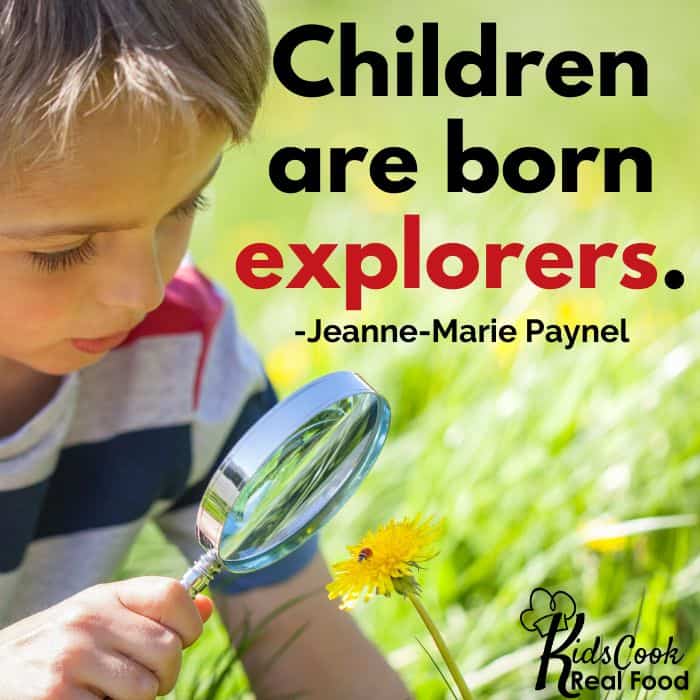 Children are born explorers. -Jeanne-Marie Paynel