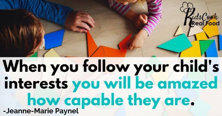 When you follow your child's interests you will be amazed how capable they are. -Jeanne-Marie Paynel