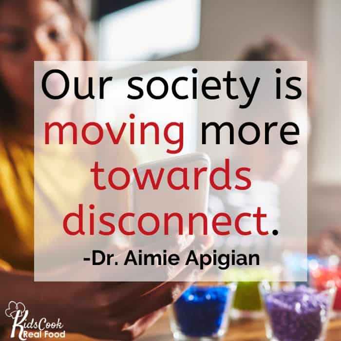 Our society is moving more towards disconnect. -Dr. Aimie Apigian