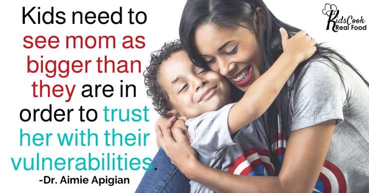 For trust to happen, the kids need to see the mom as bigger than they are. -Dr. Aimie Apigian