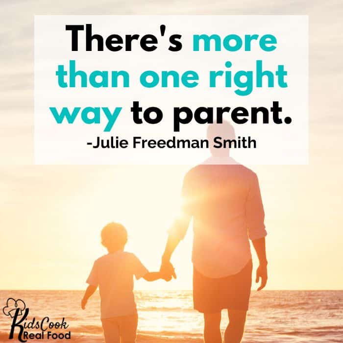 There's more than one right way to parent. -Julie Freedman Smith