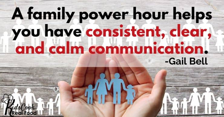 A family power hour helps you have consistent, clear, and calm communication. -Gail Bell