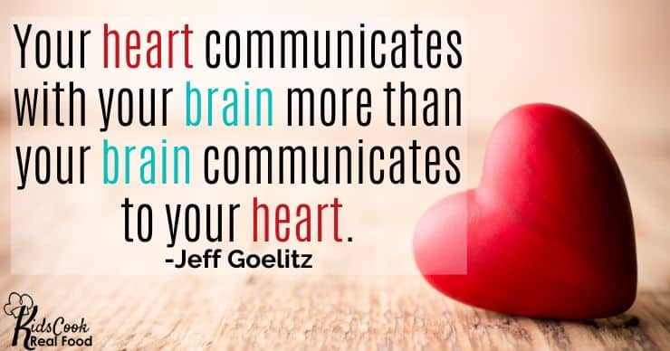 Your heart communicates with your brain more than your brain communicates to your heart. -Jeff Goelitz
