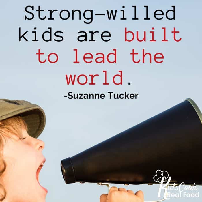 Strong-willed kids are built to lead the world. -Suzanne Tucker