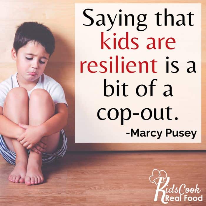 Saying that kids are resilient is a bit of a cop-out. -Marcy Pusey