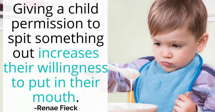 Giving a child permission to spit something out increases the amount their willing to put in their mouth. -Renae Fieck