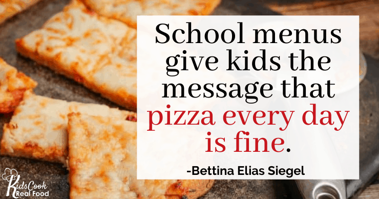 Kids are getting the message from schools that pizza every day is fine. -Bettina Elias Siegel