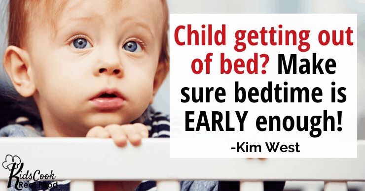 If your child is getting out of bed at night, make sure bedtime is EARLY enough! -Kim West