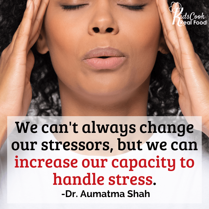 We can't always change what our stressors are, but we can increase our capacity to handle stress. -Dr. Aumatma Shah