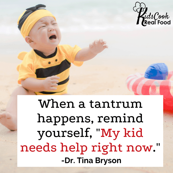 When a tantrum happens, remind yourself, "My kid needs help right now." -Dr. Tina Bryson