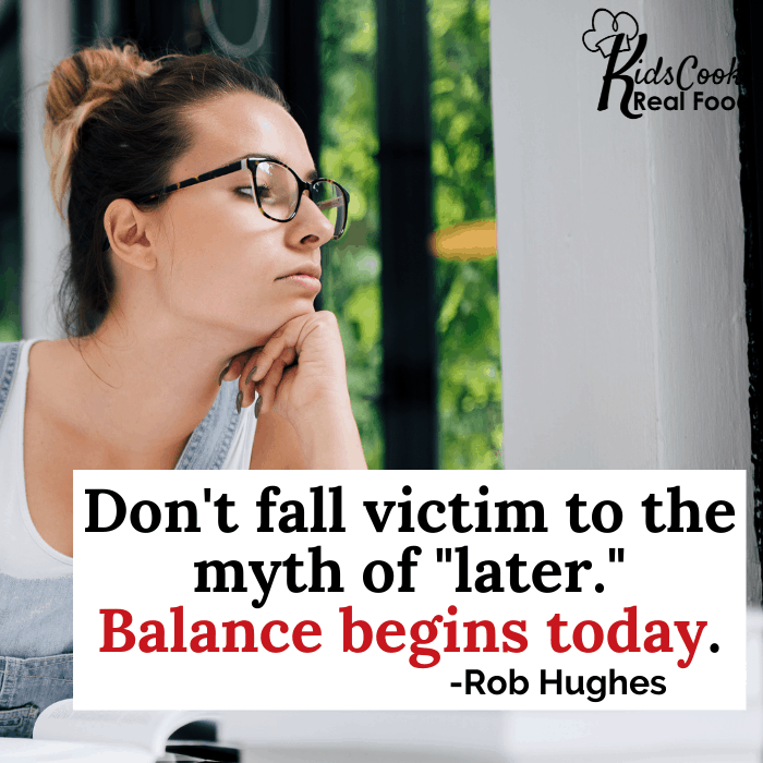 Don't fall victim to the myth of "later." Balance begins today. -Rob Hughes