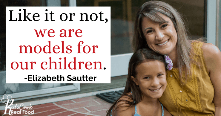 Like it or not, we are models for our children.  -Elizabeth Sautter