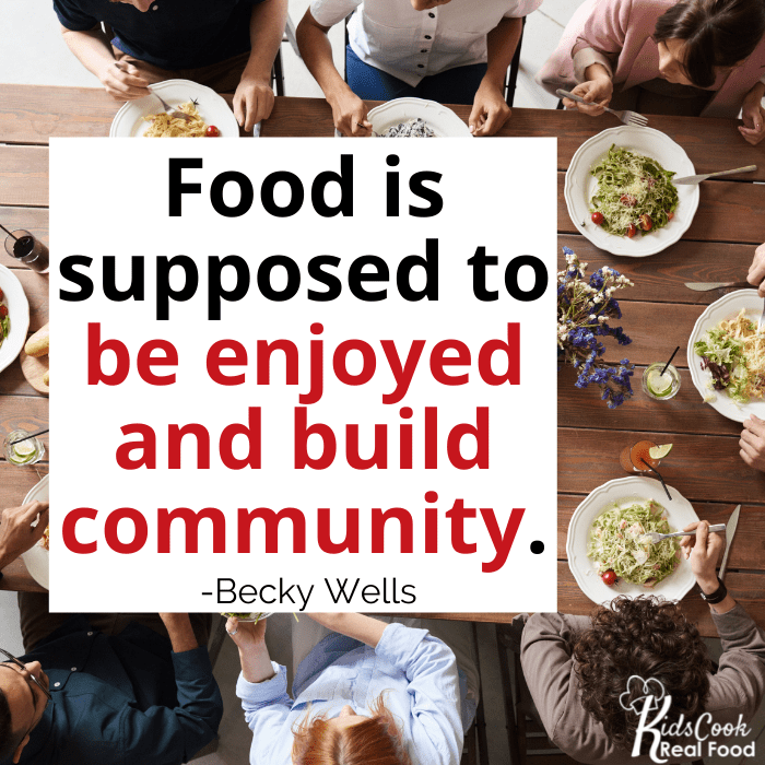 Food is supposed to be enjoyed and build community. -Becky Wells