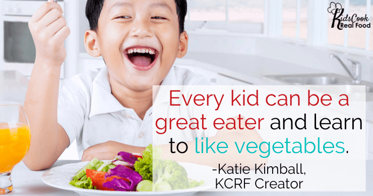 Every kid can be a great eater and learn to like vegetables. -Katie Kimball