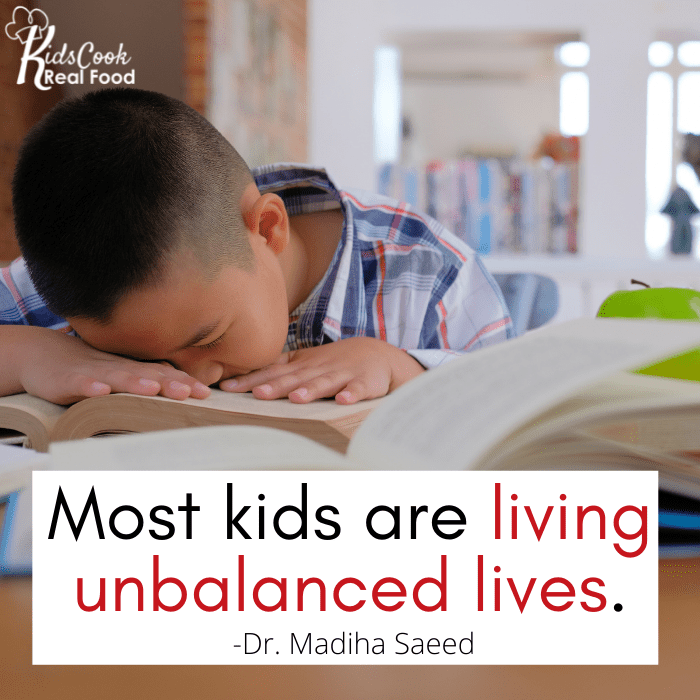Our kids are living unbalanced lives. -Dr. Madiha Saeed