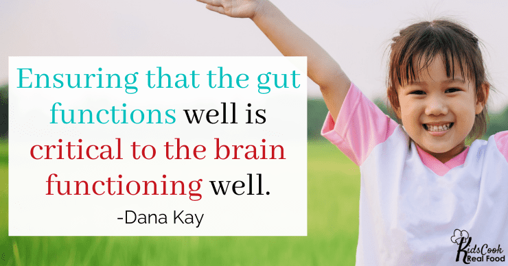 Ensuring that the gut functions well is critical to the brain functioning well. -Dana Kay