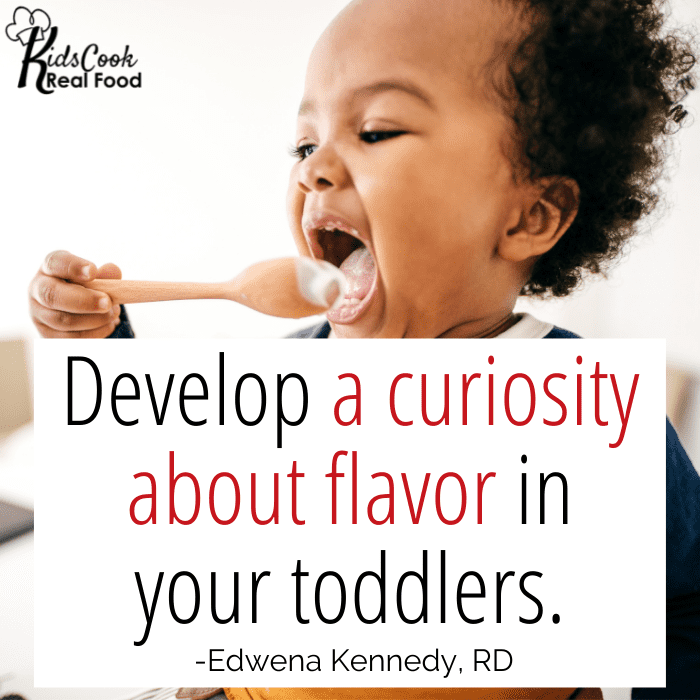 Develop a curiosity about flavor. -Edwena Kennedy, RD
