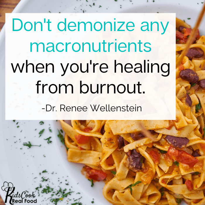Don't demonize any macronutrients when you're healing from burnout. -Dr. Renee Wellenstein