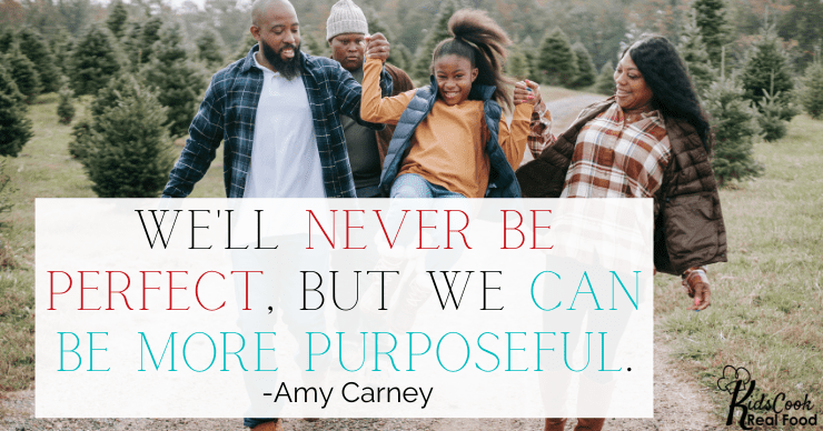 We're never going to be perfect, but we can strive to be more purposeful. -Amy Carney