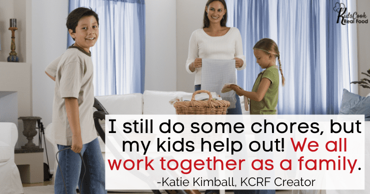 I still do some chores, but my kids help out! We all work together as a family. -Katie Kimball