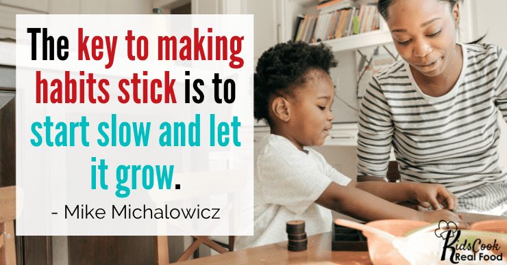 The key to making habits stick is to start slow and let it grow. Mike Michalowicz