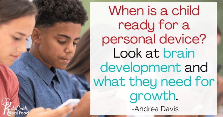 When is a child ready for a personal device? Look at brain development and what they need for growth. -Andrea Davis