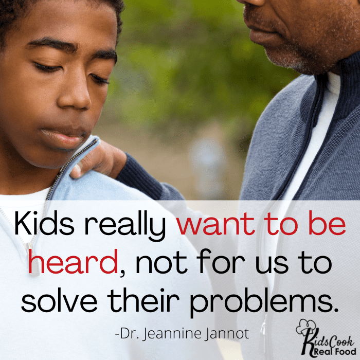 Kids really want to be heard, not for us to solve their problems. -Dr. Jeannine Jannot